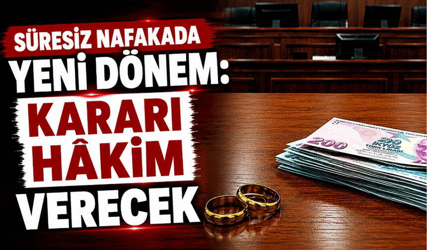 Süresiz nafakada yeni dönem: Kararı hâkim verecek