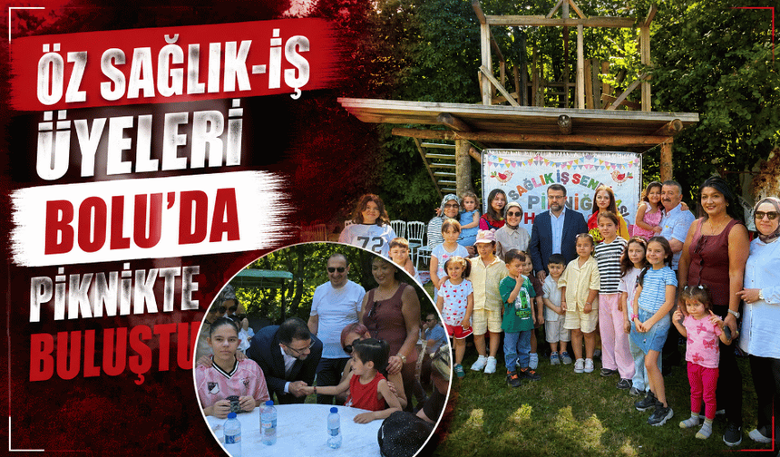 ÖZ SAĞLIK-İŞ ÜYELERİ BOLU’DA PİKNİKTE BULUŞTU