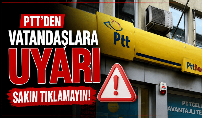 PTT’den vatandaşlara uyarı sakın tıklamayın!