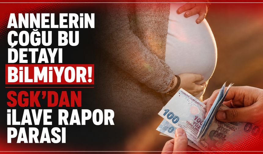 Annelerin çoğu bu detayı bilmiyor! SGK’dan ilave rapor parası