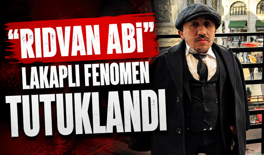 "Rıdvan Abi" lakaplı fenomen tutuklandı