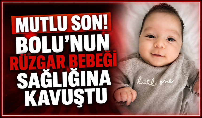 Bolu'nun Rüzgar bebeği sağlığına kavuştu