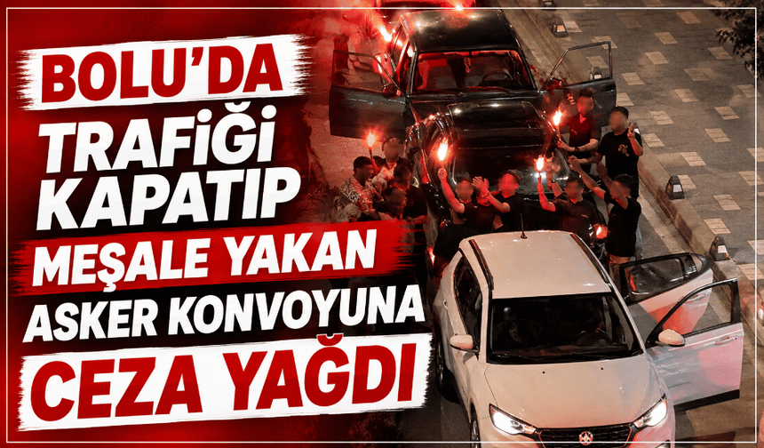 Trafiği kapatıp meşale yakan asker konvoyuna ceza yağdı