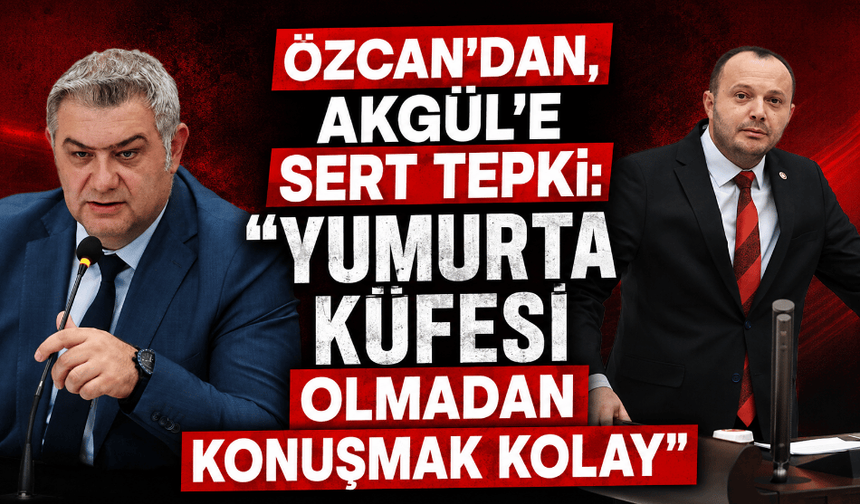 Başkan Özcan’dan, Milletvekili Akgül’e: “Sırtında yumurta küfesi olmadan konuşmak kolay”
