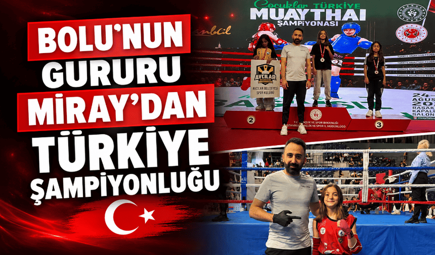 BOLU’NUN GURURU MİRAY’DAN TÜRKİYE ŞAMPİYONLUĞU