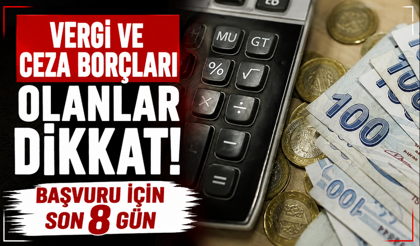 Vergi ve ceza borçları olanlar dikkat: Başvuru için son 8 gün