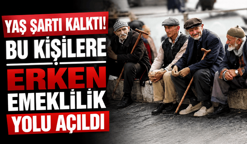 Yaş şartı kalktı: Bu kişilere erken emeklilik yolu açıldı