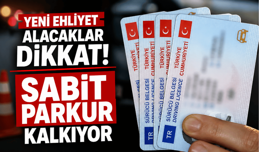 EHLİYET SINAVLARINDA YENİ DÖNEM: SABİT PARKUR KALKIYOR