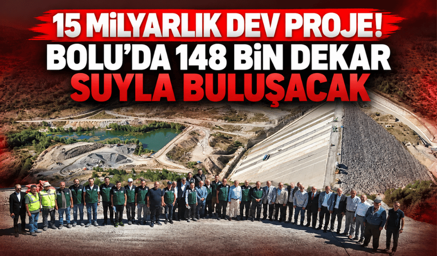 15 milyarlık dev proje! Bolu’da 148 bin dekar suyla buluşacak