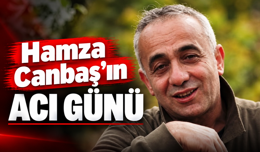 Hamza Canbaş’ın Acı Günü
