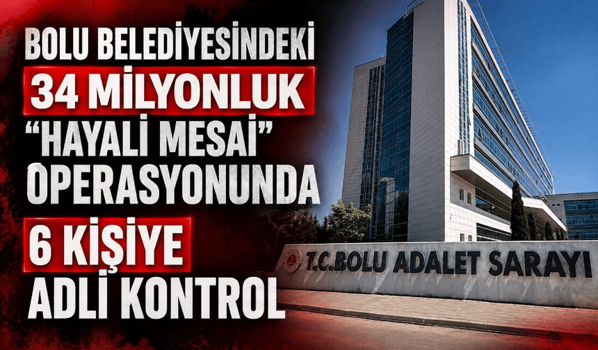 Bolu Belediyesindeki 34 milyonluk "hayali mesai" operasyonunda 6 kişiye adli kontrol