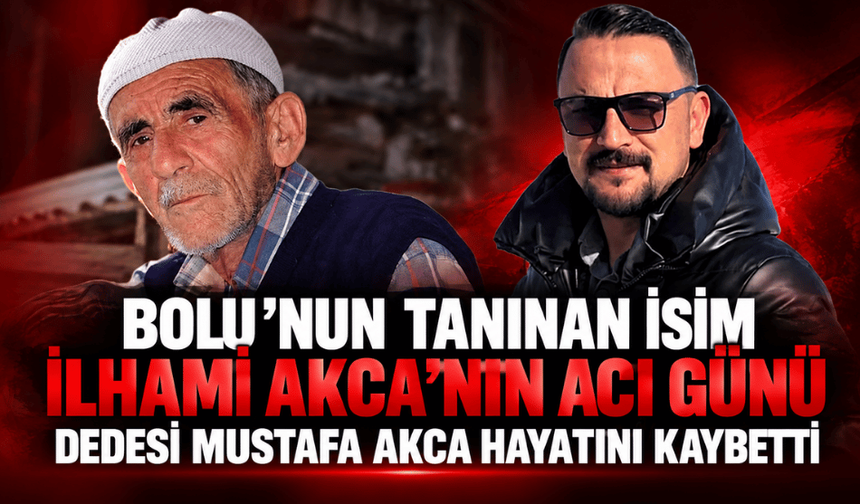Ak Parti Bolu İl Başkan Yardımcısı İlhami Akca’nın acı günü: Dedesi hayatını kaybetti