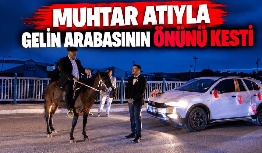 Ancak Türkiye'de olacak olay muhtar atıyla gelin arabasının önünü kesti