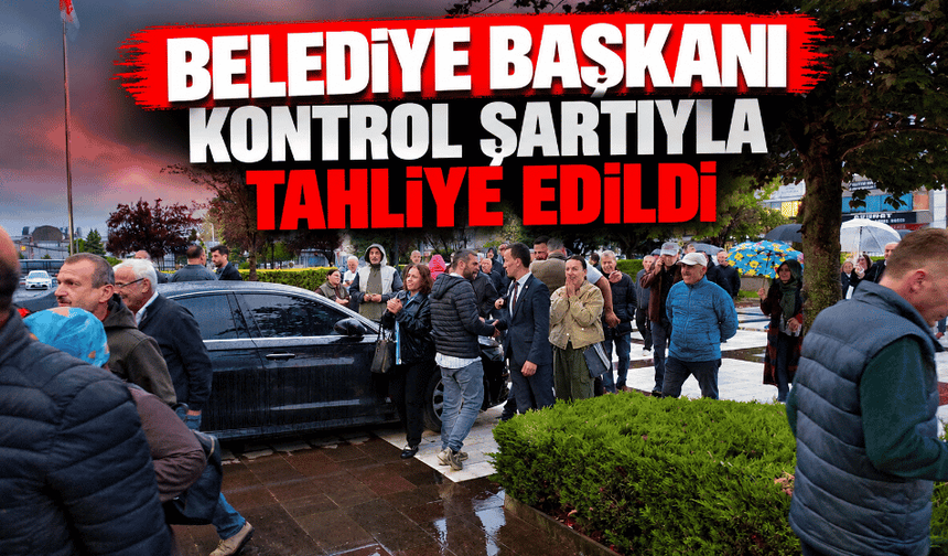 Belediye Başkanı kontrol şartıyla tahliye edildi