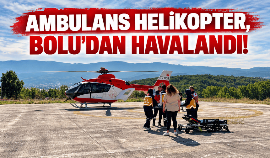 Bolu'da ambulans helikopter, 17 yaşındaki genç için havalandı!