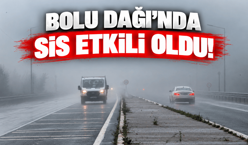Bolu Dağı geçişinde sis etkili oldu
