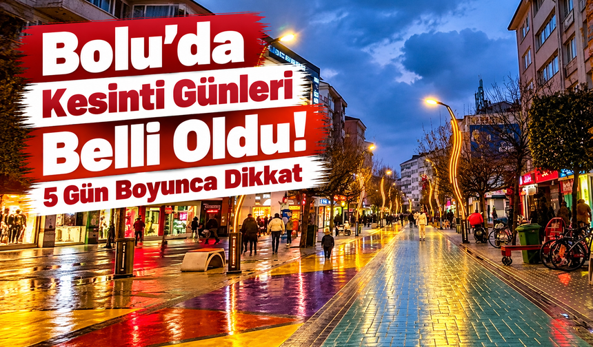 Bolu’da Kesinti Günleri Belli Oldu! 5 Gün Boyunca Dikkat