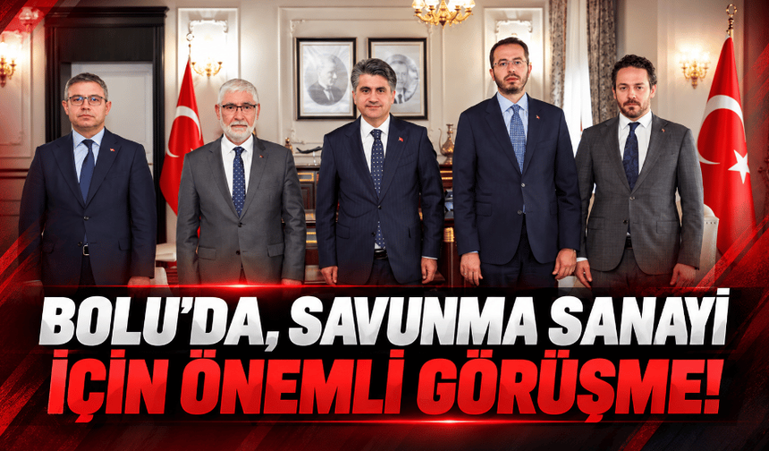 Bolu’da savunma sanayi yatırımları için önemli görüşme!