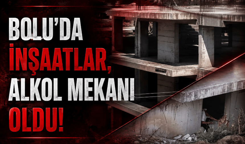 Bolu’da terk edilmiş inşaatlar, alkoliklerin mekanı oldu!