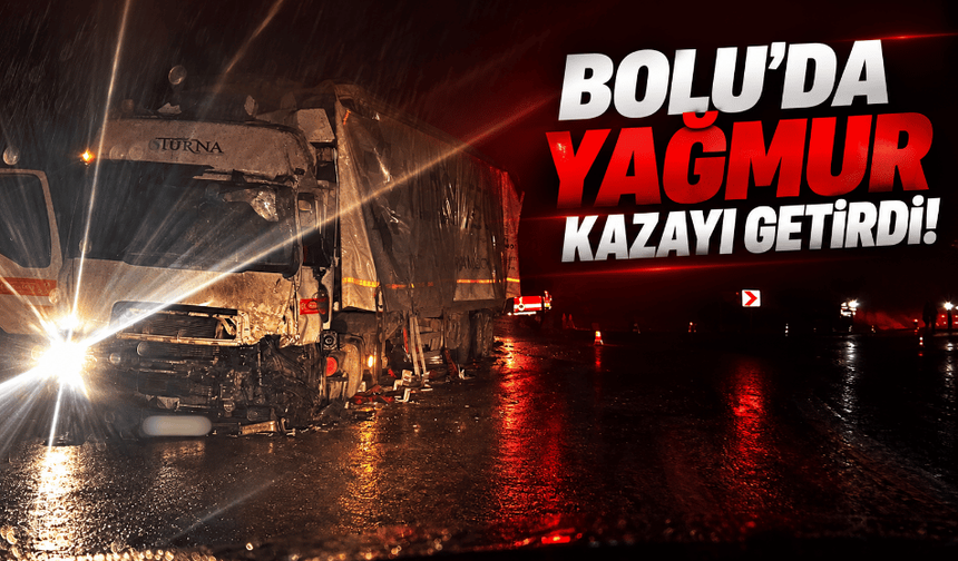 Bolu’da yağmurdan kayan tır kazaya neden oldu
