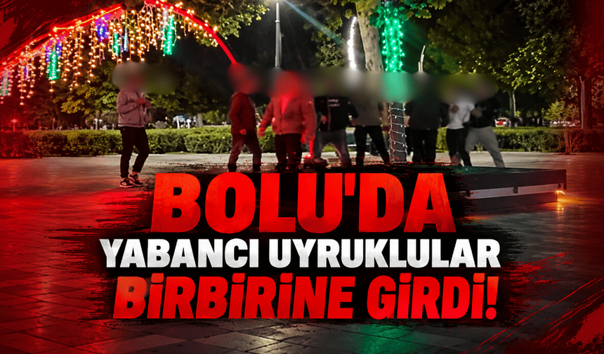 Bolu'da yabancı uyruklular birbirine girdi