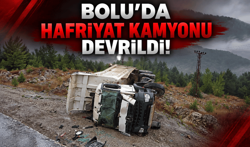 Bolu’da hafriyat kamyonu devrildi