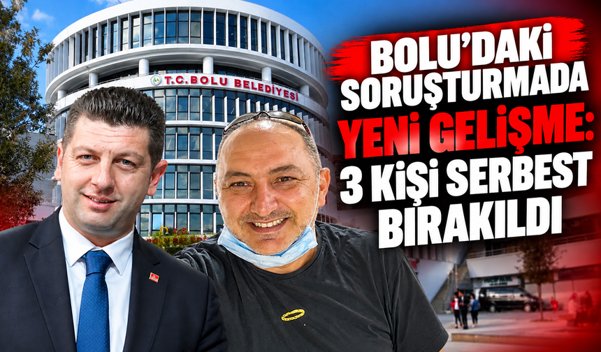 Bolu'daki soruşturmada yeni gelişme: 3 kişi serbest bırakıldı
