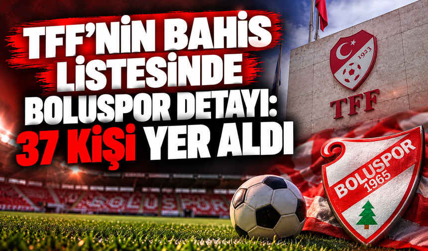 TFF’NİN BAHİS LİSTESİNDE BOLUSPOR DETAYI: 37 KİŞİ YER ALDI