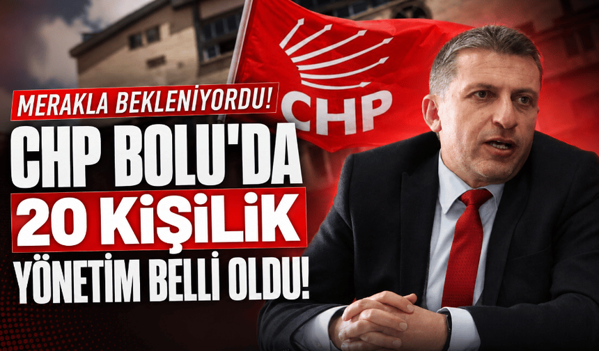 CHP Bolu’da yeni yönetim belli oldu: 20 isim görev aldı
