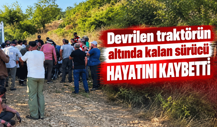 Devrilen traktörün altında kalan sürücü hayatını kaybetti
