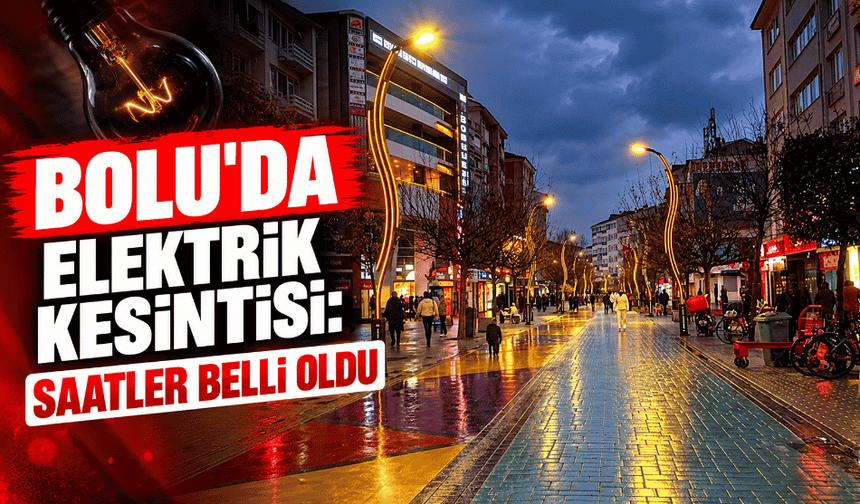 Bolu’da elektrik kesintisi: Saatler belli oldu
