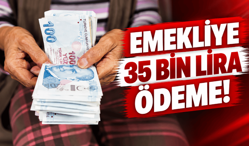 Emekliye 35 Bin Lira Ödeme!