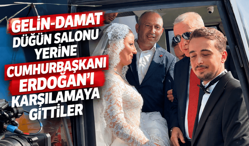 Gelin-damat düğün salonu yerine Cumhurbaşkanı Erdoğan'ı karşılamaya gitti