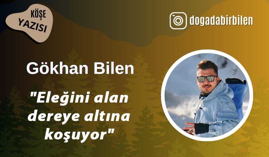 Gökhan Bilen: "Eleğini alan dereye altına koşuyor"