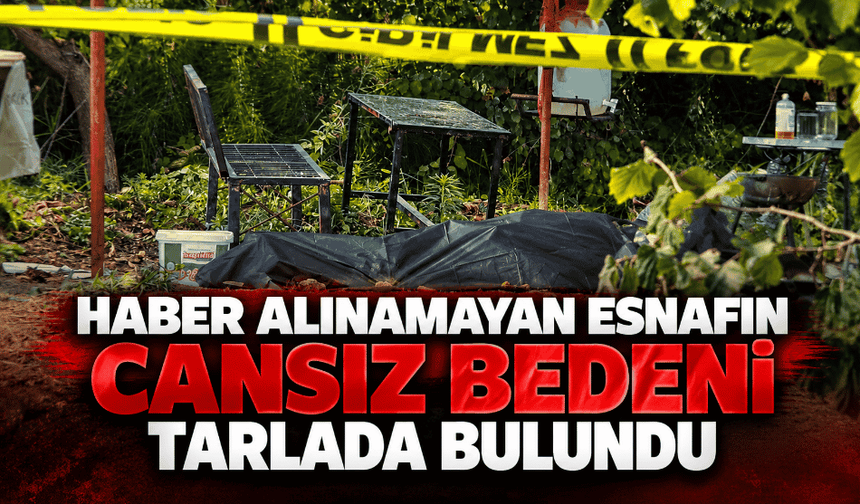 Haber alınamayan esnafın cansız bedeni tarlada bulundu