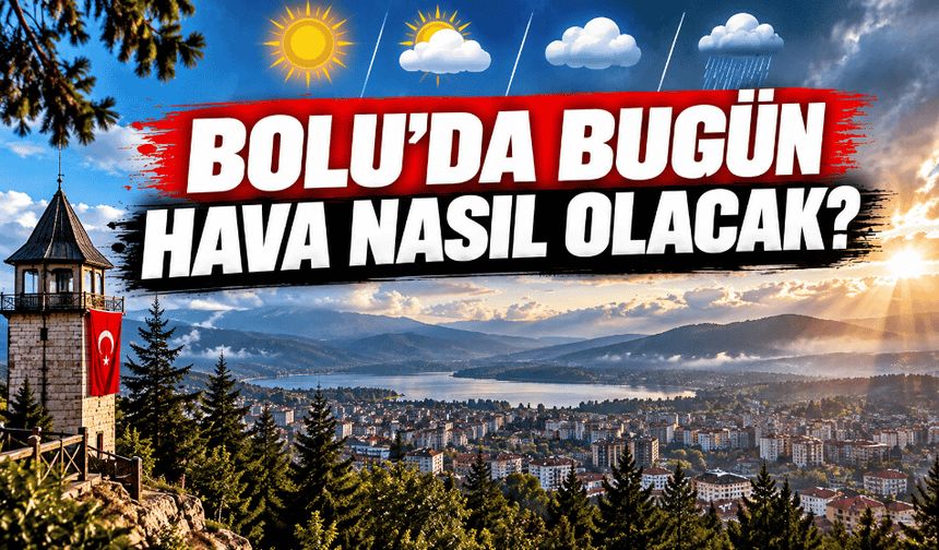 BOLU’DA BUGÜN HAVA NASIL OLACAK?