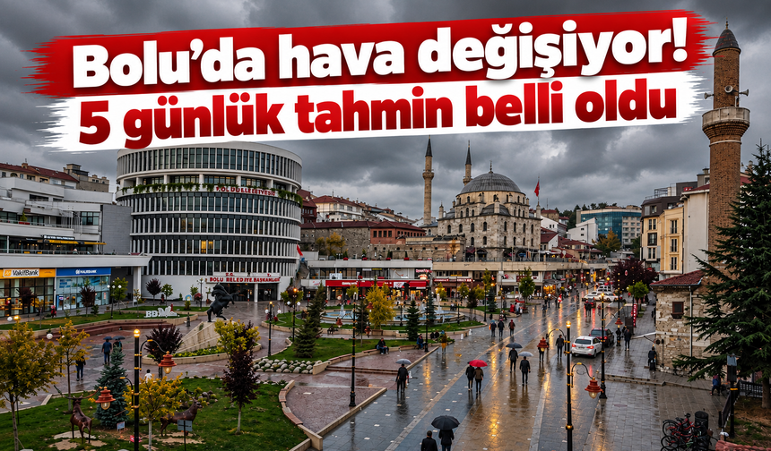 Bolu’da hava değişiyor! 5 günlük tahmin belli oldu