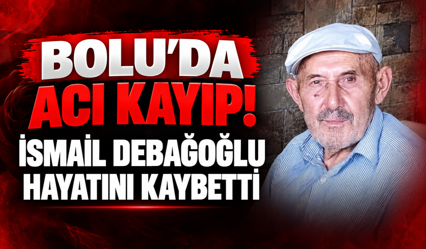 Bolu’da İsmail Debağoğlu hayatını kaybetti
