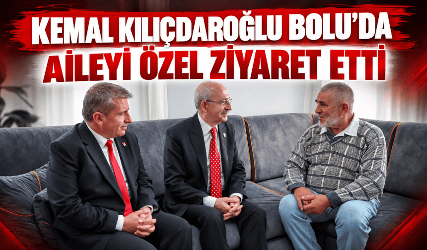 Kemal Kılıçdaroğlu Bolu’da bir ailenin evine konuk oldu