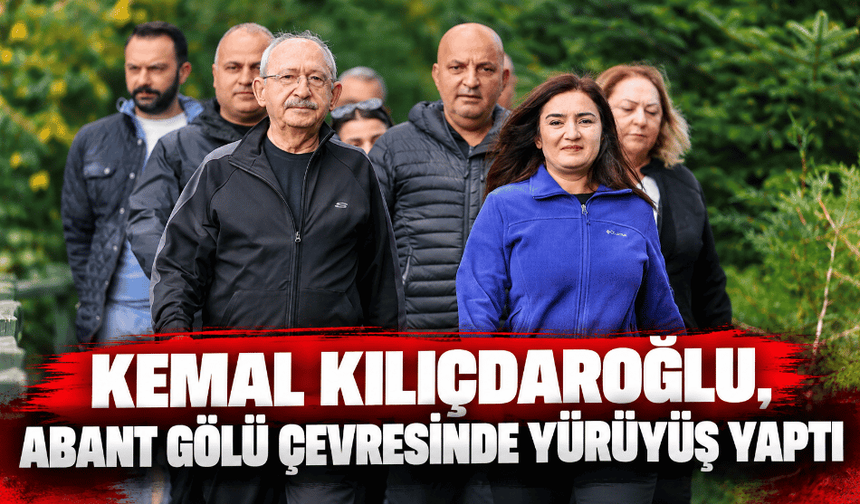 Kılıçdaroğlu, Abant Gölü çevresinde yürüyüş yaptı