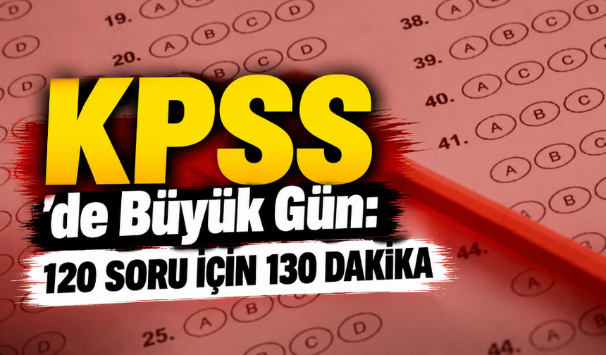 KPSS’de Büyük Gün: 120 Soru İçin 130 Dakika