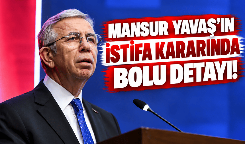 Mansur Yavaş'ın istifa kararında Bolu detayı!