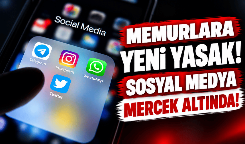 Memurlara yeni yasak; sosyal medya mercek altında!