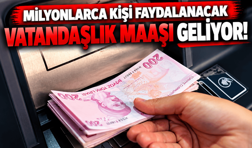 Milyonlarca kişi faydalanacak vatandaşlık maaşı geliyor!
