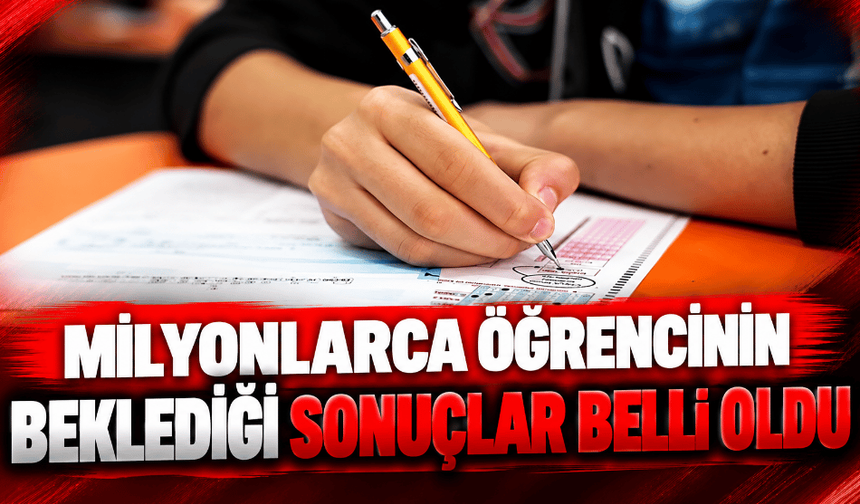Milyonlarca öğrencinin beklediği sonuçlar belli oldu