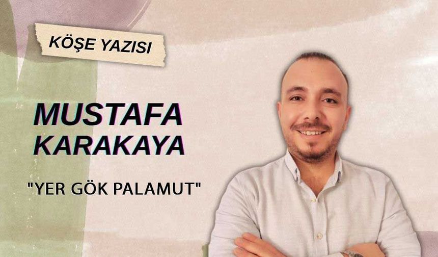 Mustafa Karakaya: "YER GÖK PALAMUT"