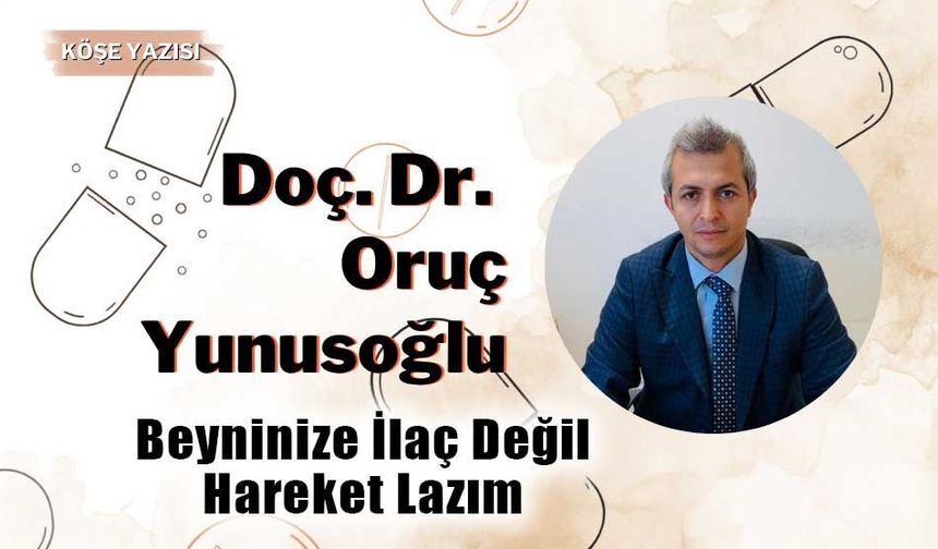 Doç. Dr. Oruç Yunusoğlu, "Beyninize İlaç Değil Hareket Lazım"