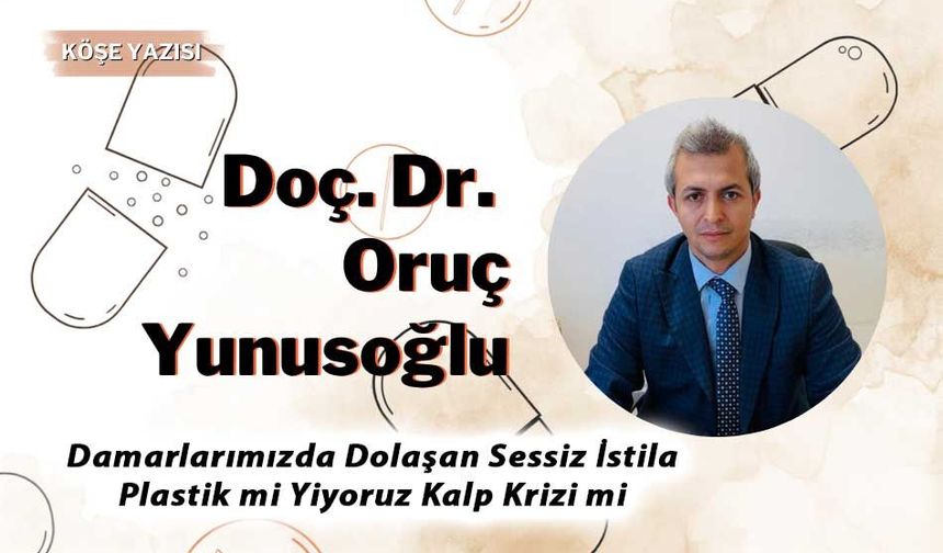 Doç. Dr. Oruç Yunusoğlu, "Damarlarımızda Dolaşan Sessiz İstila, Plastik mi Yiyoruz Kalp Krizi mi"