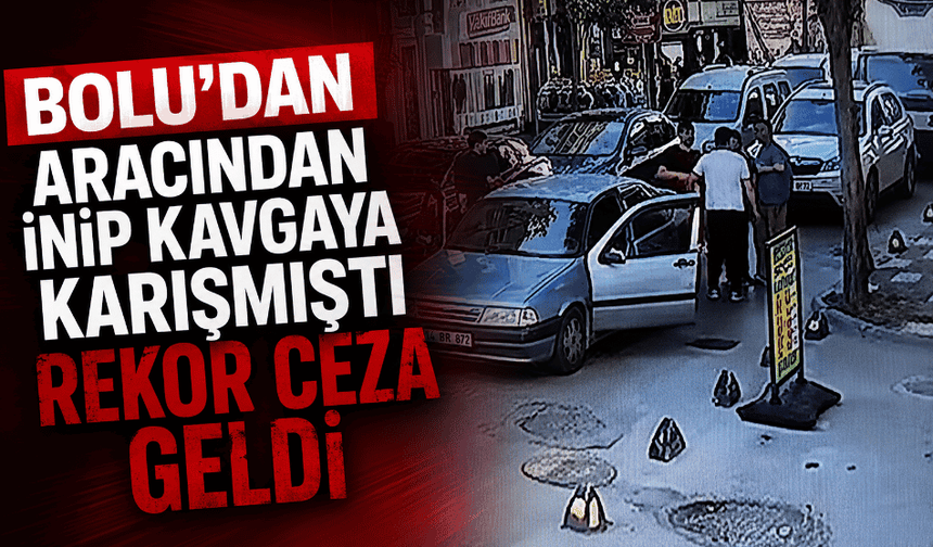 Otomobilden inip kavgaya karışan sürücüye 180 bin lira ceza
