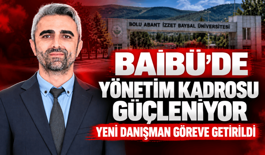 BAİBÜ yönetim kadrosunu güçlendiriyor: Rektör Danışmanlığına yeni atama